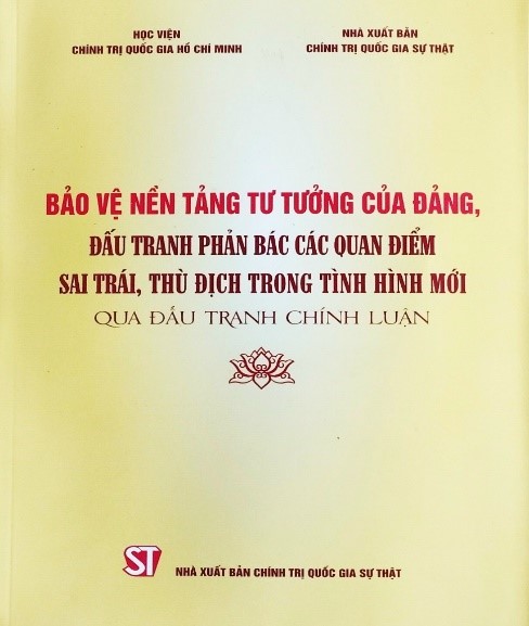 Giới thiệu sách: “Bảo vệ nền tảng tư tưởng của Đảng, đấu tranh phản bác các quan điểm sai trái, thù địch trong tình hình mới qua đấu tranh chính luận”