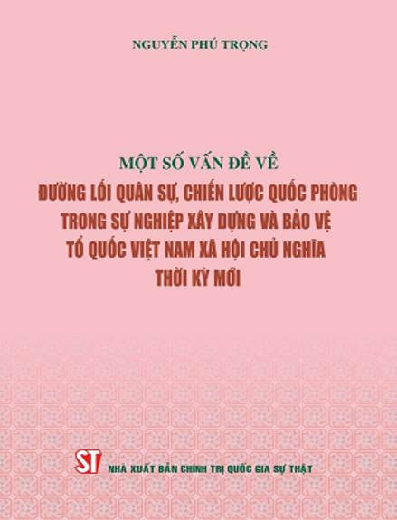 Giới thiệu sách: “Một số vấn đề về đường lối quân sự, chiến lược quốc phòng trong sự nghiệp xây dựng và bảo vệ Tổ quốc Việt Nam xã hội chủ nghĩa thời kỳ mới”