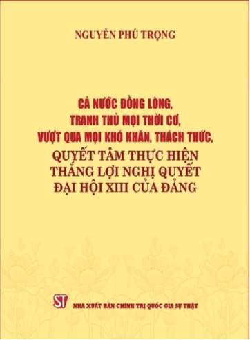 Giới thiệu sách: “Cả nước đồng lòng, tranh thủ mọi thời cơ, vượt qua mọi khó khăn, thách thức, quyết tâm thực hiện thắng lợi Nghị quyết Đại hội XIII của Đảng”